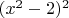 $(x^2-2)^2$