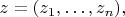 $z=(z_1,\ldots,z_n),$