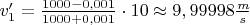 $v_1'=\frac{1000-0,001}{1000+0,001}\cdot10\approx9,99998\frac{m}{s}$