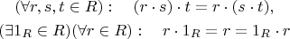 \begin{gather*}
(\forall r,s,t\in R):\quad (r\cdot s)\cdot t=r\cdot(s\cdot t),\\
(\exists 1_R\in R)(\forall r\in R):\quad r\cdot 1_R=r=1_R\cdot r\\
\end{gather*}