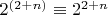$2^{(2+n)} \equiv 2^{2+n}$ $2^{(2+n)} \equiv 2^{2+n}$