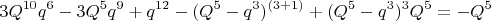 $$3Q^{10}q^6-3Q^5q^9+q^{12}-(Q^5-q^3)^{(3+1)}+ (Q^5-q^3 )^3Q^5
=- Q^5×(Q^5-q^3)^5+( Q^5)^{(3+1)}$$ $$3Q^{10}q^6-3Q^5q^9+q^{12}-(Q^5-q^3)^{(3+1)}+ (Q^5-q^3 )^3Q^5
=- Q^5×(Q^5-q^3)^5+( Q^5)^{(3+1)}$$