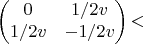 $$
\begin{pmatrix}
0 &  1/2v \\
1/2v & -1/2v \\
\end{pmatrix}
​$$