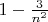$1 - \frac{3}{n^{2}}$ $1 - \frac{3}{n^{2}}$