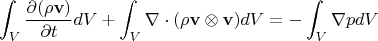 $$\int_V \frac{\partial (\rho \mathbf{v})}{\partial t} dV + \int_V \nabla \cdot (\rho \mathbf{v} \otimes \mathbf{v}) dV = -\int_V \nabla p dV
$$ $$\int_V \frac{\partial (\rho \mathbf{v})}{\partial t} dV + \int_V \nabla \cdot (\rho \mathbf{v} \otimes \mathbf{v}) dV = -\int_V \nabla p dV
$$