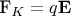 \mathbf{F}_K=q\mathbf{E} \mathbf{F}_K=q\mathbf{E}