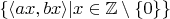 $\{\langle ax, bx\rangle | x \in \mathbb Z \setminus \{0\}\}$