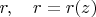 $r, \quad r=r(z)$