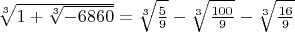 $\sqrt[3]{1+\sqrt[3]{-6860}} = \sqrt[3]{\frac{5}{9}}-\sqrt[3]{\frac{100}{9}}-\sqrt[3]{\frac{16}{9}}$