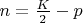 $n = \frac{K}{2} - p$