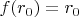 $f(r_0) = r_0$