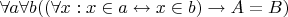 $\forall a \forall b ((\forall x: x\in a \leftrightarrow x \in b) \rightarrow A = B)$
