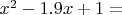 $x^2 - 1.9x +1=$