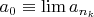 $a_0 \equiv \lim a_{n_k}$ $a_0 \equiv \lim a_{n_k}$