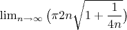 $\lim_{n\to\infty} \big(\pi 2n\sqrt{1+\dfrac{1}{4n}}\big)$