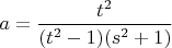 $a=\dfrac{t^2}{(t^2-1)(s^2+1)}$