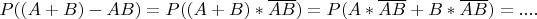 $P((A + B) - AB) =P((A+B)*\overline{AB})=P(A*\overline{AB} +B*\overline{AB})=....$