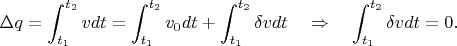 $$
\Delta q=\int_{t_1}^{t_2}vdt=\int_{t_1}^{t_2}v_0dt+\int_{t_1}^{t_2}\delta vdt\quad \Rightarrow\quad
\int_{t_1}^{t_2}\delta vdt=0.
$$