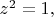 $z^2=1,$