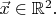 $\vec x \in \mathbb R^2. $