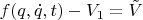 $f(q, \dot{q}, t) - V_1 = \tilde{V}$