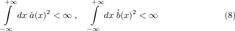 $$ \int\limits_{-\infty}^{\;+\infty} dx \; \dot a(x)^2 < \infty\; , \quad \int\limits_{-\infty}^{\;+\infty} dx \; \dot b(x)^2 < \infty
\eqno (8)$$ $$ \int\limits_{-\infty}^{\;+\infty} dx \; \dot a(x)^2 < \infty\; , \quad \int\limits_{-\infty}^{\;+\infty} dx \; \dot b(x)^2 < \infty
\eqno (8)$$