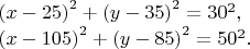 $\[\begin{array}{l}
 {\left( {x - 25} \right)^2} + {\left( {y - 35} \right)^2} = {30^2}, \\ 
 {\left( {x - 105} \right)^2} + {\left( {y - 85} \right)^2} = {50^2}. \\ 
 \end{array}\]$