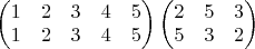 $\begin{pmatrix} 1 & 2 & 3 & 4 & 5 \\ 1 & 2 & 3 & 4 & 5 \end{pmatrix} \begin{pmatrix} 2 & 5 & 3 \\ 5 & 3 & 2 \end{pmatrix}$