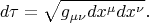 $$
d \tau = \sqrt{g_{\mu \nu} dx^{\mu} dx^{\nu}}.
$$