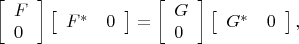 \[
\left[\begin{array}{l}F \\ 0\end{array}\right]\left[\begin{array}{ll}F^* & 0\end{array}\right] = 
\left[\begin{array}{l}G \\ 0\end{array}\right]\left[\begin{array}{ll}G^* & 0\end{array}\right],
%[F H][F H]^{*}=\left[\begin{array}{ll}G & 0\end{array}\right]\left[\begin{array}{ll}G & 0\end{array}\right]^{*}
\]