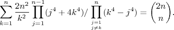 $$\sum\limits_{k = 1}^n \frac{2n^2}{k^2} \prod\limits_{j = 1}^{n-1} (j^4+4k^4)/\prod\limits_{j = 1 \atop j \ne k}^{n} (k^4-j^4) = \binom{2n}{n}.$$