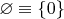 $\varnothing\equiv\{0\}$ $\varnothing\equiv\{0\}$