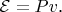 $\mathcal{E} = Pv$.