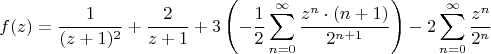 $$f(z)=\frac1 {(z+1)^2}+\frac 2 {z+1}+3\left(-\frac 1 2 \sum\limits_{n=0}^{\infty} \frac {z^n \cdot (n+1)} {2^{n+1}}\right)-2 \sum\limits_{n=0}^{\infty}\frac {z^n} {2^n} $$