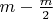 $
m - \frac{m}{2}
$ $
m - \frac{m}{2}
$