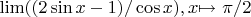 $\lim((2\sin x - 1)/\cos x) ,  x $\mapsto$ \pi/2 $