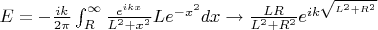 $E=-\frac{ik}{2\pi}\int_{R}^{\infty}\frac{e^{ikx}}{L^2+x^2}Le^{-x^2}dx\rightarrow \frac{LR}{L^2+R^2}e^{ik\sqrt^{L^2+R^2}}$