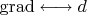 $\operatorname{grad}\longleftrightarrow d$