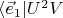 $\langle \vec e_1 \vert U^2 V$