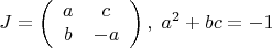 $$J=\left(%
\begin{array}{cc}
a & c \\
b & -a \\
\end{array}%
\right),\;a^2+bc=-1$$ $$J=\left(%
\begin{array}{cc}
a & c \\
b & -a \\
\end{array}%
\right),\;a^2+bc=-1$$