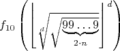 $$f_{10}\left(\left\lfloor\sqrt[d]{ \sqrt{\underbrace{99\ldots 9}_{2\cdot n}}}\right\rfloor^d\right)$$