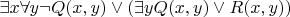 $\exists x \forall y \neg Q(x,y) \vee (\exists yQ(x,y)\vee R(x,y)) $