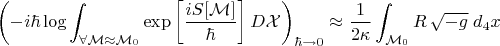 $$ \left( -i \hbar \log \int_{\forall \mathcal{M} \approx {\mathcal{M}_{0}}}  \exp \left[ \frac{ i S[\mathcal{M}]  }{\hbar} \right] D \mathcal{X} \right)_{\hbar \to 0} \approx \frac{1}{2 \kappa} \int_{\mathcal{M}_{0}} R \, \sqrt{-g} \; d_4 x $$