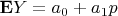 $\mathbf{E}Y = a_0 + a_1 p$