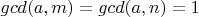 $gcd(a, m) =gcd(a, n)= 1$