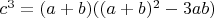 $c^3 = (a + b)((a + b)^2 - 3ab)$ $c^3 = (a + b)((a + b)^2 - 3ab)$