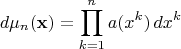 $$ d\mu_n ({\bf x}) = \prod^n_{k=1} a(x^k) \, dx^k $$