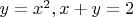 $y = x^2, x+y = 2$ $y = x^2, x+y = 2$