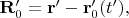 $\mathbf{R}'_0=\mathbf{r}'-\mathbf{r}'_0(t'),$ $\mathbf{R}'_0=\mathbf{r}'-\mathbf{r}'_0(t'),$