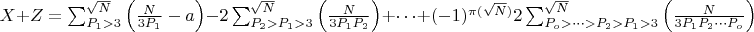 $\[
X + Z = \sum_{P_1 > 3}^{\sqrt{N}} \left( \frac{N}{3 P_1} - a \right)
 - 2 \sum_{P_2 > P_1 > 3}^{\sqrt{N}} \left( \frac{N}{3 P_1 P_2} \right)
 + \cdots + (-1)^{\pi(\sqrt{N})}2 \sum_{P_o > \cdots > P_2 > P_1 > 3}^{\sqrt{N}} \left( \frac{N}{3 P_1 P_2 \cdots P_o} \right)
\]$